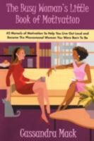 The Busy Woman's Little Book of Motivation: 42 Morsels of Motivation To Help You Live Out Loud and Become The Phenomenal Woman You Were Born To Be 0595497802 Book Cover