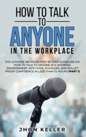 How to Talk to Anyone in the Workplace: The Ultimate 186 Pages Step by Step Guideline on How to Talk to Anyone in a Working Environment, with Ease, Pleasure, and Bullet Proof Confidence in Less Than 7 180138519X Book Cover