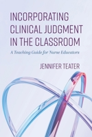 Incorporating Clinical Judgment in the Classroom: A Teaching Guide for Nurse Educators B0G62K7B15 Book Cover