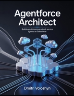 Agentforce Architect: Building autonomous sales & service agents on Salesforce B0GZZR5ZVZ Book Cover