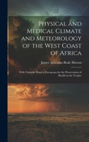 Physical and Medical Climate and Meteorology of the West Coast of Africa: With Valuable Hints to Europeans for the Preservation of Health in the Tropics 1019446285 Book Cover