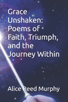 Grace Unshaken: Poems of Faith, Triumph, and the Journey Within B0FD8NNKKM Book Cover