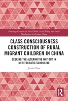 Class Consciousness Construction of Rural Migrant Children in China: Seeking the Alternative Way Out in Meritocratic Schooling 1032290625 Book Cover