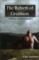 The Rebirth of Greatness: A Work In Three Parts 0595226752 Book Cover