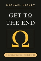 Get to the End: A Catholic's View of the End Times 0761867333 Book Cover