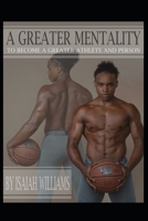 A Greater Mentality: to become a greater person, and athlete B08DC84PSP Book Cover