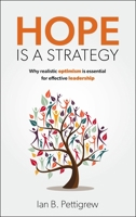 Hope Is a Strategy: Why Realistic Optimism Is Essential for Effective Leadership 1788606604 Book Cover