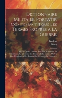 Dictionnaire Militaire, Portatif, Contenant Tous Les Termes Propres a La Guerre;: Sur Ce Qui La Tactique, Le Génie, L'artillerie, La Subsistance, La ... Qui Servent À La Construc... 1019430109 Book Cover