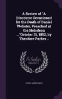 A Review of a Discourse Occasioned by the Death of Daniel Webster, Preached at the Melodeon ...October 31, 1852, by Theodore Parker .. 1241027315 Book Cover