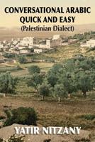 Conversational Arabic Quick and Easy: Palestinian Arabic; the Arabic Dialect of Palestine and Israel 1514797798 Book Cover