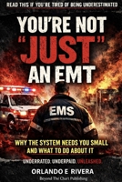 YOU’RE NOT “JUST” AN EMT: Why the System Needs You Small And What To Do About It B0GFV2WW28 Book Cover