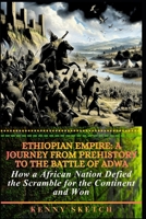 Ethiopian Empire: A Journey from Prehistory to the Battle of Adwa: How a African Nation Defied the Scramble for the Continent and Won (HISTORY OF ETHIOPIA) B0GT89G735 Book Cover