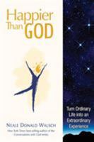 Happier Than God: Turn Ordinary Life into an Extraordinary Experience 1571745769 Book Cover