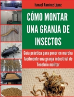 Cómo montar una granja de insectos: Guía práctica para poner en marcha fácilmente una granja industrial de Tenebrio molitor 8411233537 Book Cover