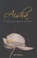 Aisha: The Wife, The Companion, The Scholar 1597842664 Book Cover