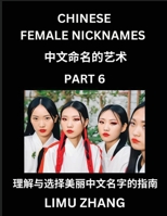 Chinese Female Nicknames (Part 6)- Find Perfect Names for Babies, Young, Teens, Adults, Discover Mandarin Chinese Language, Culture, Pinyin, English, ... with a Book Series on Chinese Names for Girls B0DT3L6PJ3 Book Cover