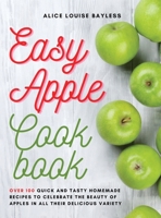 Easy Apple Cookbook: Over 100 Quick and Tasty Homemade Recipes to celebrate the beauty of apples in all their delicious variety 1802161708 Book Cover