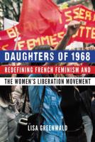 Daughters of 1968: Redefining French Feminism and the Women's Liberation Movement 1496207556 Book Cover