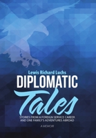 Diplomatic Tales: Stories from a Foreign Service Career and One Family's Adventures Abroad 1483461742 Book Cover