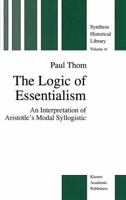 The Logic of Essentialism: An Interpretation of Aristotle's Modal Syllogistic (The New Synthese Historical Library) 0792339878 Book Cover