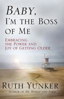 Baby, I'm the Boss of Me: Embracing the Power and Joy of Getting Older 1478787899 Book Cover