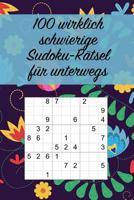 100 wirklich schwierige Sudoku-R�tsel f�r unterwegs: F�r Fortgeschrittene und Profis geeignet / Tolles Geschenk / Ideal f�r die Reise / Gro�druck 1071189115 Book Cover