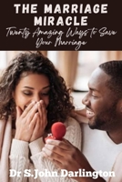 The Marriage Miracle: Twenty Amazing Ways To Save Your Marriage B0CH26LTRL Book Cover