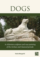 Dogs in Athenian Sculpture and Vase Painting of the Archaic and Classical Periods 1803279974 Book Cover