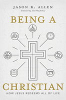 Being a Christian: How Jesus Redeems All of Life 1462761933 Book Cover
