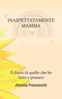 Inaspettatamente Mamma: Il diario di quello che ho fatto e pensato B0BQ9B7PFN Book Cover