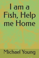 I am a Fish, Help me Home B0BCXSXWFH Book Cover