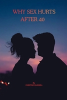 Why Sex Hurts After 40: The Complete Guide to Overcoming Painful Sex, Vaginal Dryness and Hormonal Changes, B0H8Z7892G Book Cover