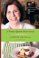 A Pastry Queen Goes Green: The Dessert Lovers Guide to Better Nutrition 1490967648 Book Cover
