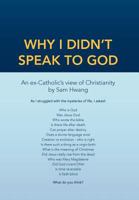 Why I Didn't Speak To God: An Ex-Catholic's View of Christianity 147710464X Book Cover
