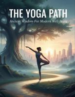 The Yoga Path: Ancient Wisdom For Modern Well-Being B0G1R5J4TG Book Cover