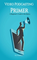 Video Podcasting Primer: A Beginner's Guide to the Basics B0DSC6RBQW Book Cover