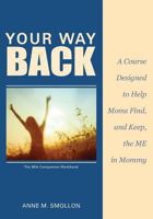 Your Way Back: A Course Designed to Help Moms Find and Keep the ME in Mommy 0615659276 Book Cover