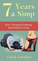 Seven Years A Simp: How I Stopped Simping And Started Living 0645209600 Book Cover