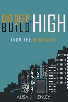 Dig Deep, Build High: From the Beginning 1536995312 Book Cover