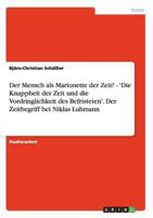 Der Mensch ALS Marionette Der Zeit? - 'Die Knappheit Der Zeit Und Die Vordringlichkeit Des Befristeten'. Der Zeitbegriff Bei Niklas Luhmann 3656568804 Book Cover