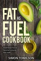 Fat as Fuel Cookbook: Simpe Recipes That Use Fat as Fuel to Improve Brain Health 1546968040 Book Cover