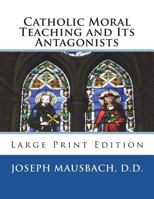 Catholic Moral Teaching and Its Antagonists: Large Print Edition 172210886X Book Cover