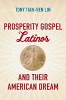 Prosperity Gospel Latinos and Their American Dream 146965895X Book Cover