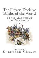 The Fifteen Decisive Battles of the World: From Marathon to Waterloo 0760754950 Book Cover