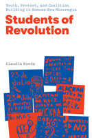 Students of Revolution: Youth, Protest, and Coalition Building in Somoza-Era Nicaragua 1477319301 Book Cover