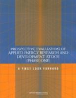 Prospective Evaluation of Applied Energy Research and Development at DOE (Phase One): A First Look Forward 0309096049 Book Cover