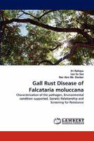 Gall Rust Disease of Falcataria moluccana: Characterization of the pathogen, Environmental condition supported, Genetic Relationship and Screening for Resistance 3844330631 Book Cover
