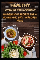 Healthy Lunches for everyday: 100 Delicious Recipes for a Nourishing Day - A Proper meal B0C2SCMSDH Book Cover