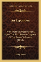 An Exposition with Practical Observations Upon the First Eleven Chapters of the Book of Genesis 1164571982 Book Cover