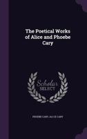 The poetical works of Alice and Phoebe Cary, with a memorial of their lives by Mary Clemmmer. 1177288141 Book Cover